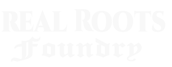 REAL ROOTS FOUNDRY™