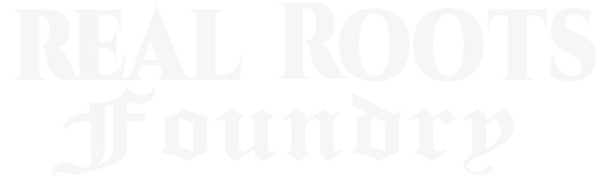 REAL ROOTS FOUNDRY™